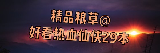 精品粮草@好看热血仙侠29本